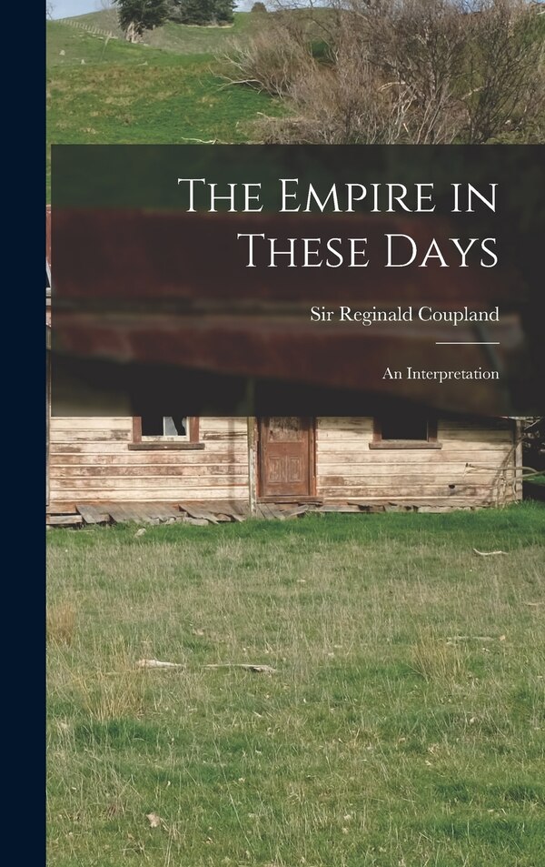 The Empire in These Days by Reginald Coupland, Hardcover | Indigo Chapters