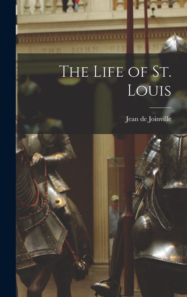 The Life of St. Louis by Jean De Joinville, Hardcover | Indigo Chapters