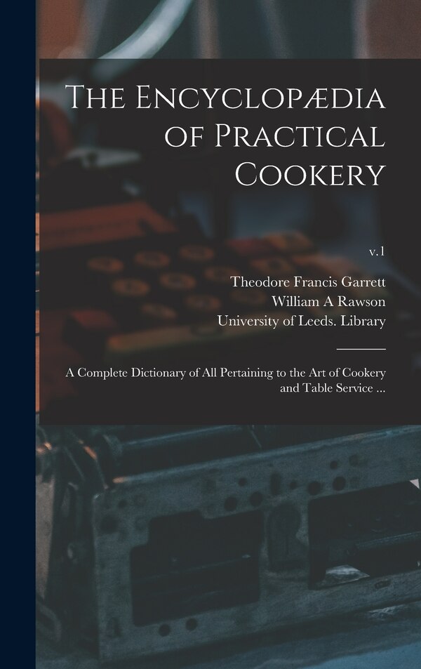 The Encyclopædia of Practical Cookery by Theodore Francis Garrett, Hardcover | Indigo Chapters
