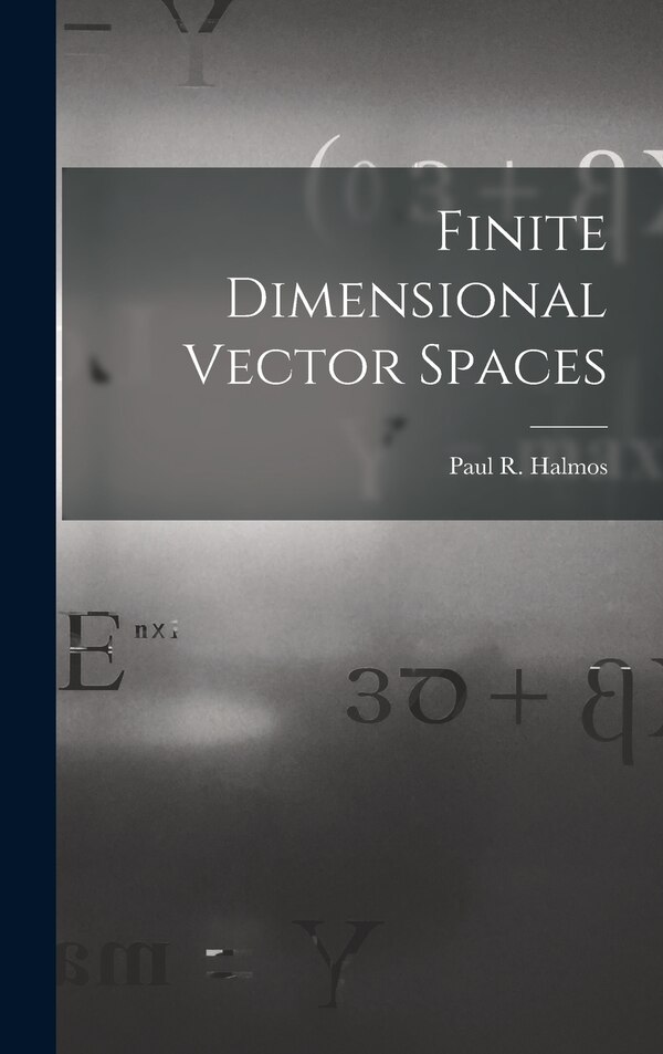Finite Dimensional Vector Spaces by Paul R (Paul Richard) 1916- Halmos, Hardcover | Indigo Chapters