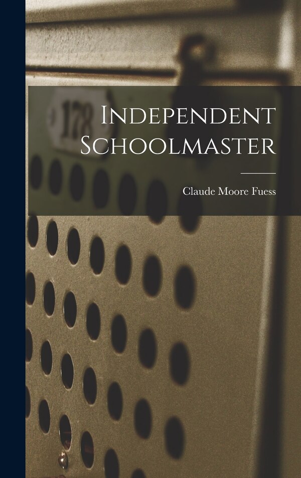 Independent Schoolmaster by Claude Moore 1885-1963 Fuess, Hardcover | Indigo Chapters