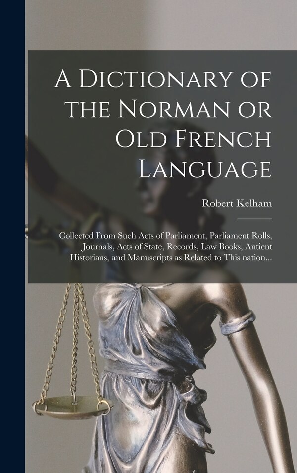 A Dictionary of the Norman or Old French Language by Robert 1717-1808 Kelham, Hardcover | Indigo Chapters