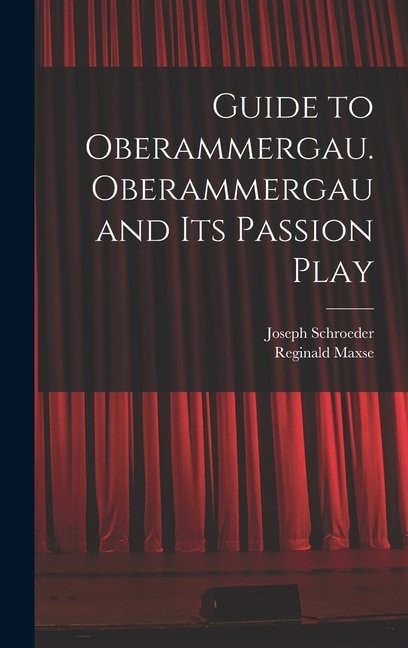 Guide to Oberammergau. Oberammergau and Its Passion Play by Joseph 1849-1903 Schroeder, Hardcover | Indigo Chapters