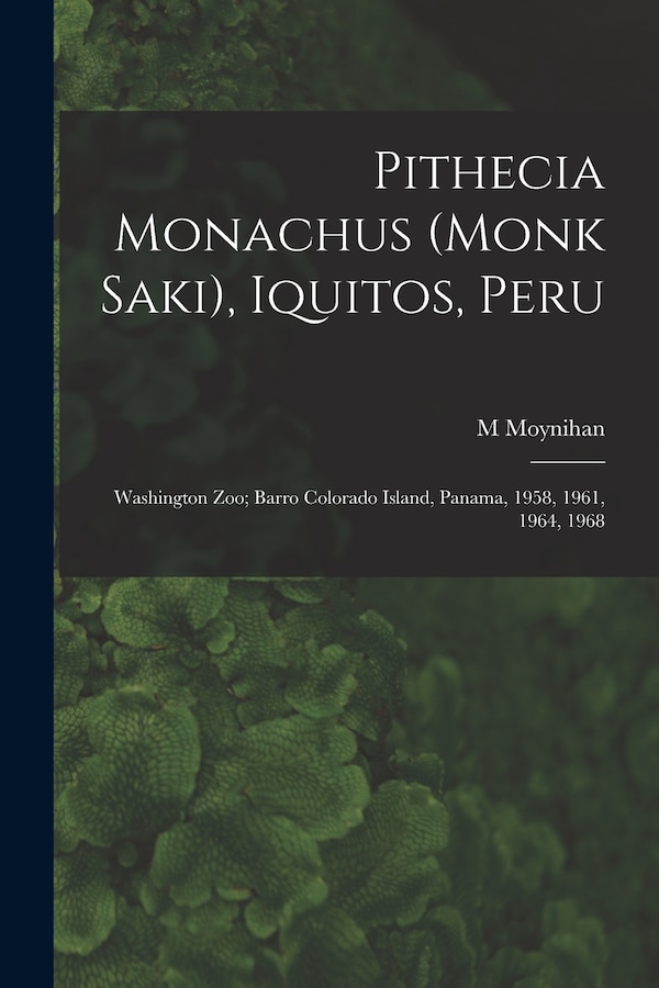 Pithecia Monachus (Monk Saki) Iquitos Peru; Washington Zoo; Barro Colorado Island Panama 1958 1961 1964 1968 by M Moynihan, Paperback