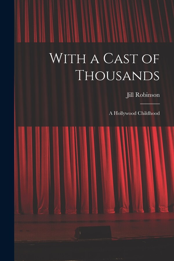 With a Cast of Thousands; a Hollywood Childhood by Jill 1936- Robinson, Paperback | Indigo Chapters