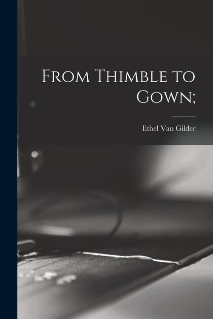 From Thimble to Gown; by Ethel Van Gilder, Paperback | Indigo Chapters