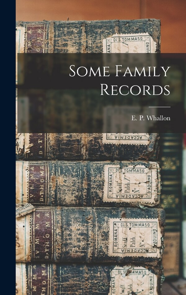 Some Family Records by E P (Edward Payson) 1849- Whallon, Hardcover | Indigo Chapters