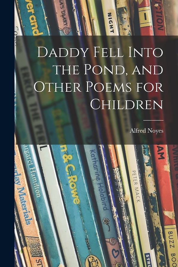 Daddy Fell Into the Pond and Other Poems for Children by Alfred 1880-1958 Noyes, Paperback | Indigo Chapters