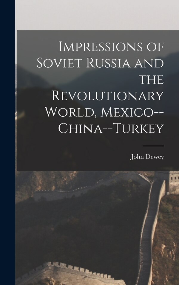 Impressions of Soviet Russia and the Revolutionary World Mexico - China - Turkey by John 1859-1952 Dewey, Hardcover | Indigo Chapters
