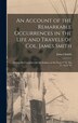 An Account of the Remarkable Occurrences in the Life and Travels of Col. James Smith [microform] by James 1737-1812 Smith, Hardcover