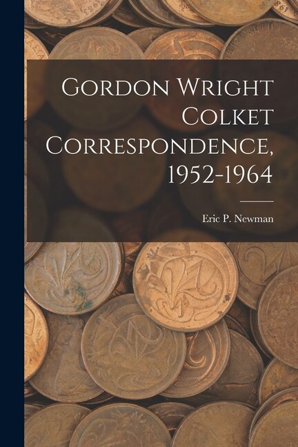 Gordon Wright Colket Correspondence 1952-1964 by Eric P Newman, Paperback | Indigo Chapters