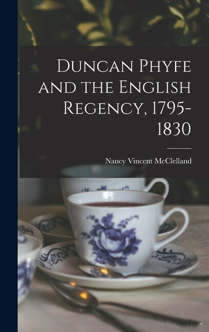 Duncan Phyfe and the English Regency 1795-1830 by Nancy Vincent 1876- McClelland, Hardcover | Indigo Chapters