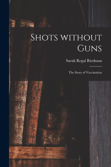 Shots Without Guns; the Story of Vaccination by Sarah Regal 1902- Riedman, Paperback | Indigo Chapters