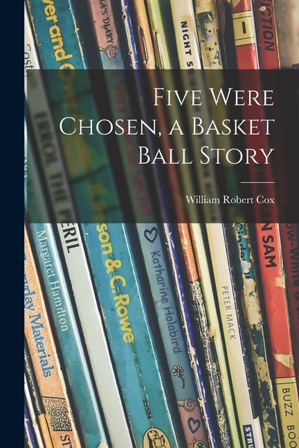 Five Were Chosen a Basket Ball Story by William Robert 1901- Cox, Paperback | Indigo Chapters