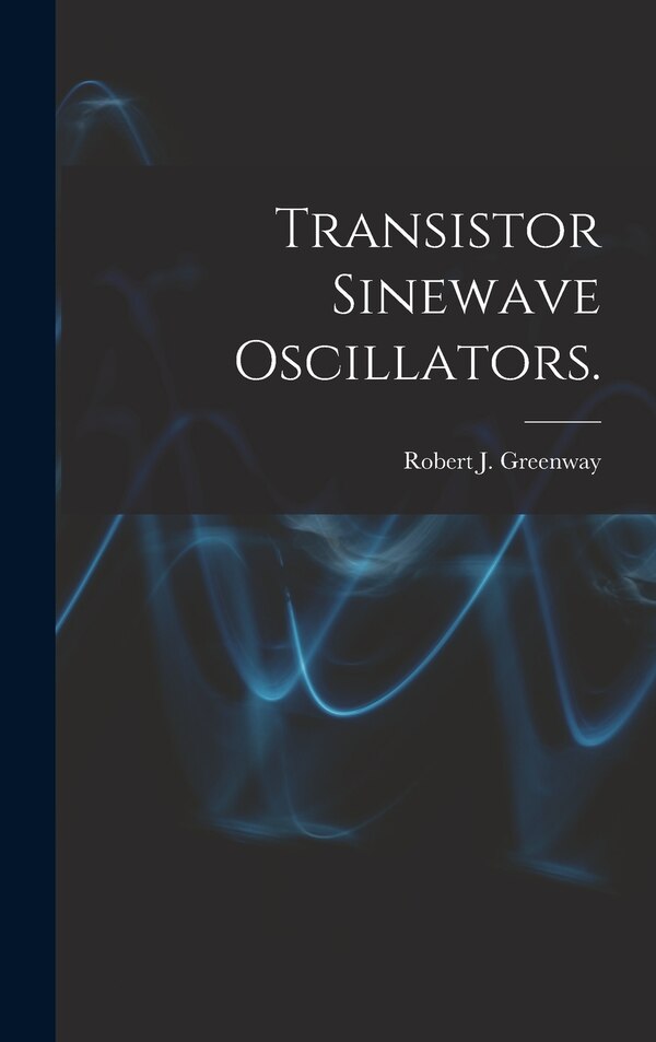 Transistor Sinewave Oscillators by Robert J Greenway, Hardcover | Indigo Chapters