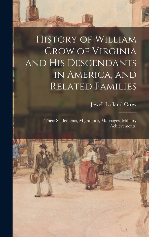 History of William Crow of Virginia and His Descendants in America and Related Families by Jewell Lofland 1893- Crow, Hardcover | Indigo Chapters
