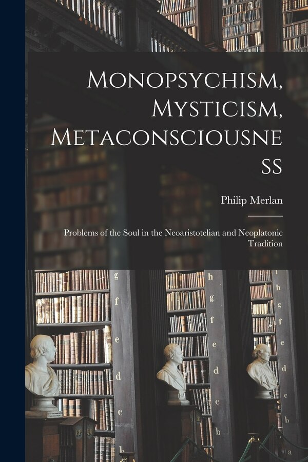 Monopsychism Mysticism Metaconsciousness by Philip 1897-1968 Merlan, Paperback | Indigo Chapters