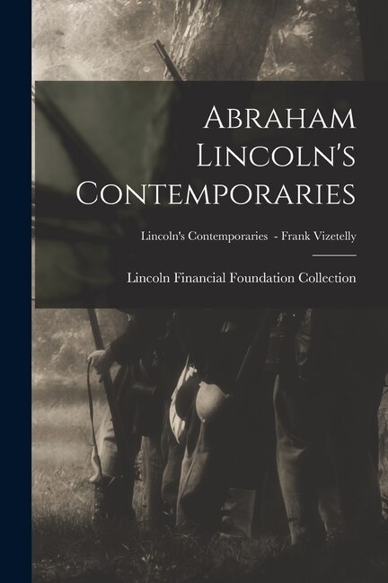 Abraham Lincoln's Contemporaries; Lincoln's Contemporaries - Frank Vizetelly by Lincoln Financial Foundation Collection, Paperback | Indigo Chapters