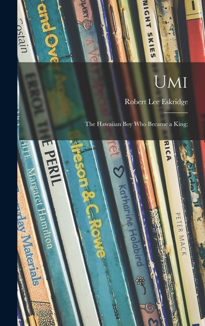Umi; the Hawaiian Boy Who Became a King; by Robert Lee B 1891 Eskridge, Hardcover | Indigo Chapters
