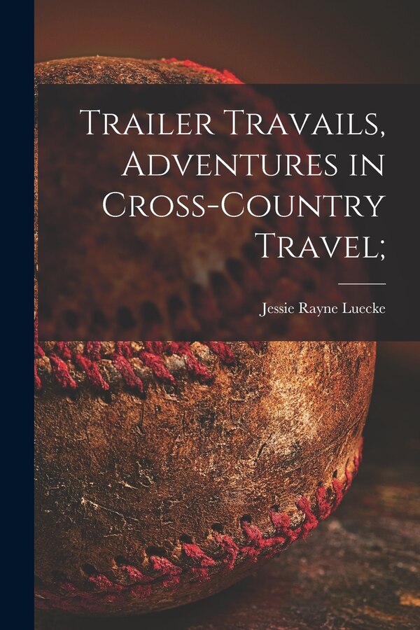 Trailer Travails Adventures in Cross-country Travel; by Jessie Rayne Luecke, Paperback | Indigo Chapters