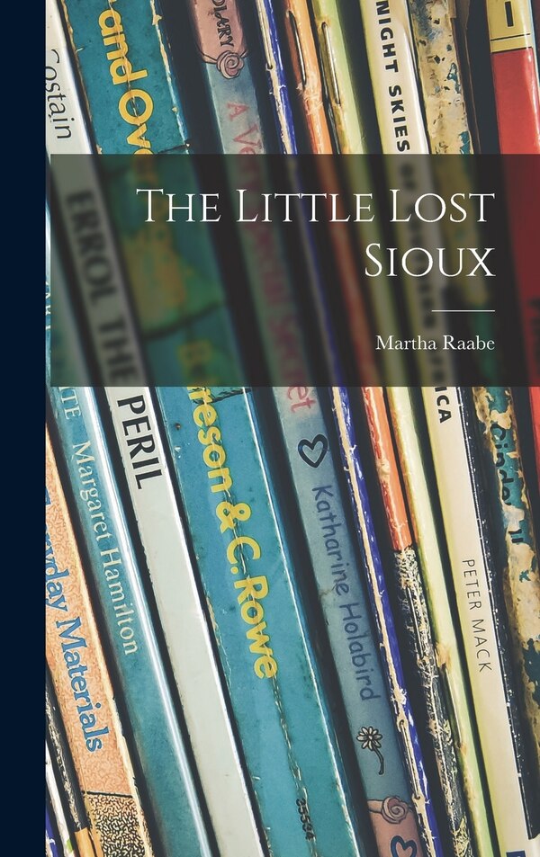 The Little Lost Sioux by Martha Raabe, Hardcover | Indigo Chapters