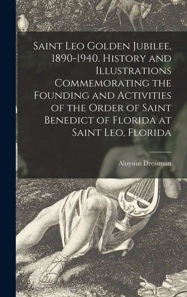 Saint Leo Golden Jubilee 1890-1940. History and Illustrations Commemorating the Founding and Activities of the Order of Saint Benedict of