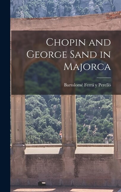 Chopin and George Sand in Majorca by Bartolomé 1893-1 Ferrá Y Perelló, Hardcover | Indigo Chapters