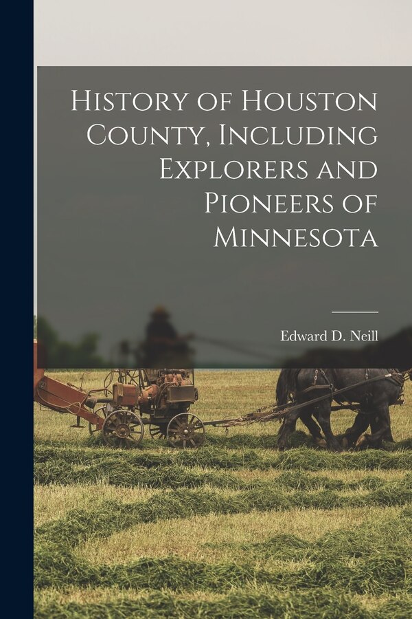 History of Houston County Including Explorers and Pioneers of Minnesota by Edward D Neill, Paperback | Indigo Chapters