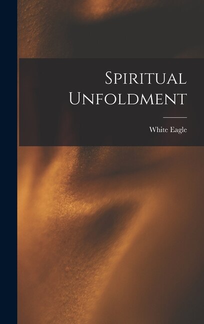 Spiritual Unfoldment by White Eagle (Spirit), Hardcover | Indigo Chapters