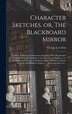 Character Sketches or The Blackboard Mirror [microform] by George a (George Augustus) Lofton, Hardcover | Indigo Chapters