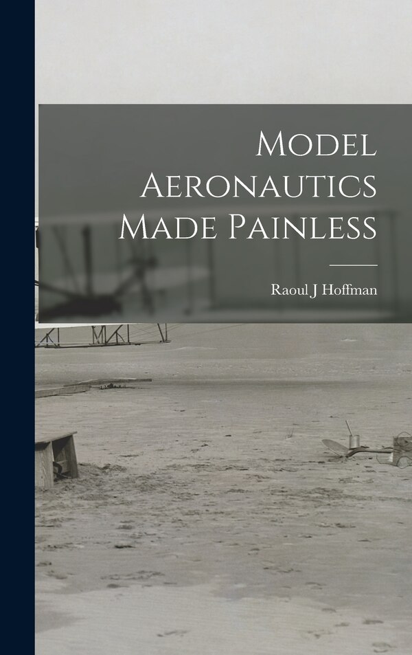 Model Aeronautics Made Painless by Raoul J Hoffman, Hardcover | Indigo Chapters