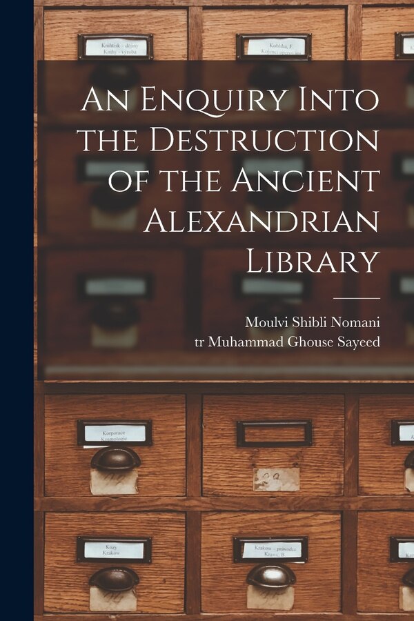 An Enquiry Into the Destruction of the Ancient Alexandrian Library by Moulvi Shibli Nomani, Paperback | Indigo Chapters