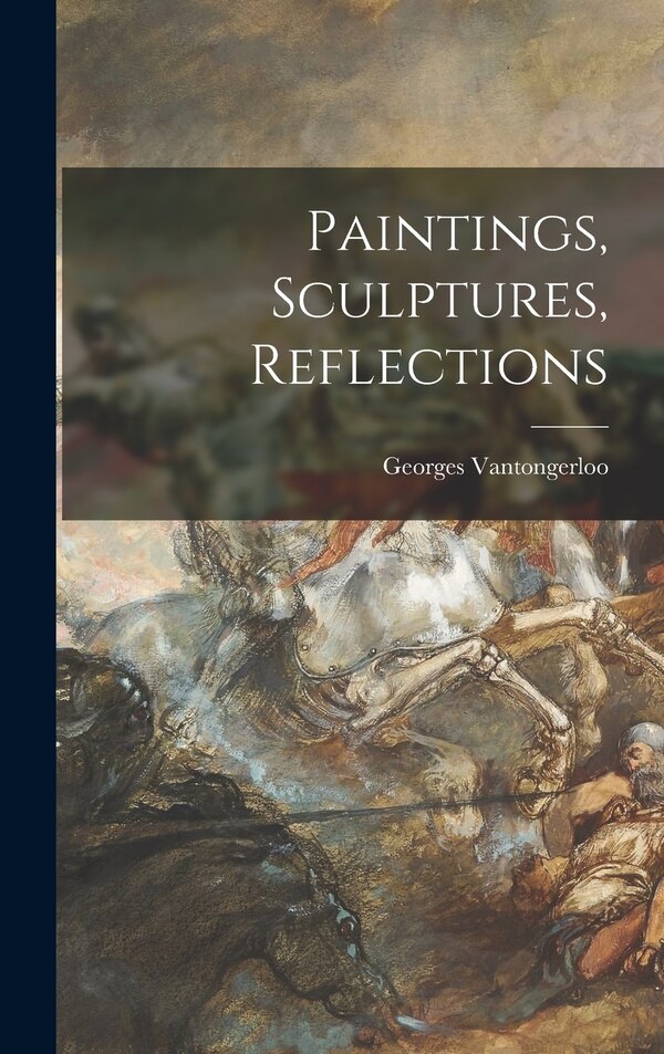 Paintings Sculptures Reflections by Georges 1886-1965 Vantongerloo, Hardcover | Indigo Chapters