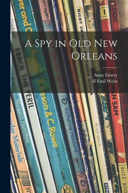 A Spy in Old New Orleans by Anne 1907- Emery, Paperback | Indigo Chapters
