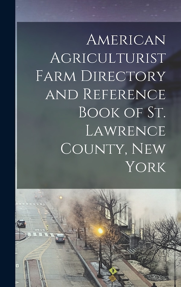 American Agriculturist Farm Directory and Reference Book of St. Lawrence County New York by Anonymous, Hardcover | Indigo Chapters