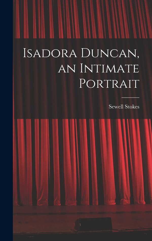 Isadora Duncan an Intimate Portrait by Sewell 1902- Stokes, Hardcover | Indigo Chapters