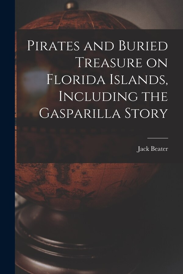 Pirates and Buried Treasure on Florida Islands Including the Gasparilla Story by Jack Beater, Paperback | Indigo Chapters