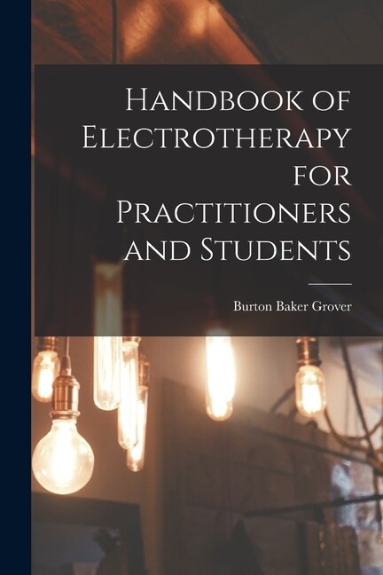 Handbook of Electrotherapy for Practitioners and Students by Burton Baker 1858- Grover, Paperback | Indigo Chapters