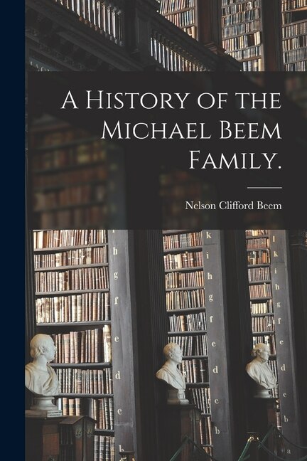 A History of the Michael Beem Family by Nelson Clifford 1895- Beem, Paperback | Indigo Chapters