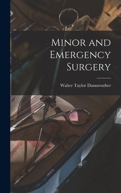 Minor and Emergency Surgery by Walter Taylor B 1885 Dannreuther, Hardcover | Indigo Chapters