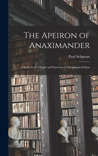 The Apeiron of Anaximander by Paul Seligman, Hardcover | Indigo Chapters