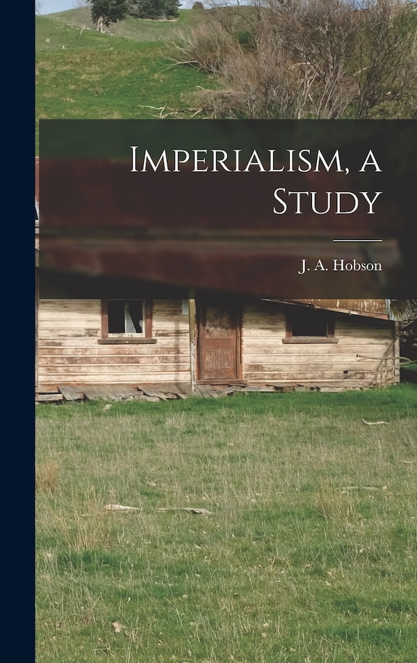Imperialism a Study by J a (John Atkinson) 1858-1 Hobson, Hardcover | Indigo Chapters