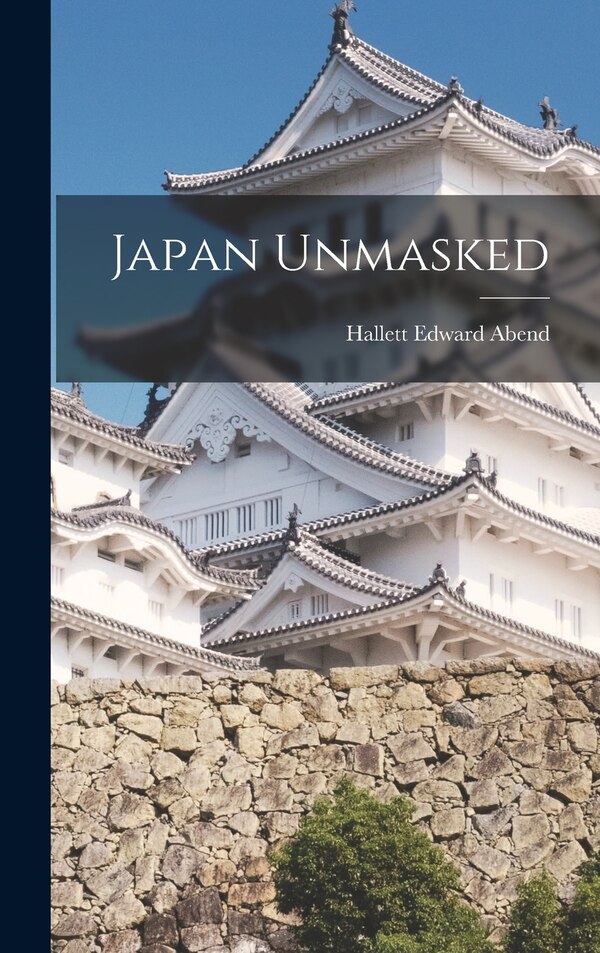 Japan Unmasked by Hallett Edward 1884- Abend, Hardcover | Indigo Chapters