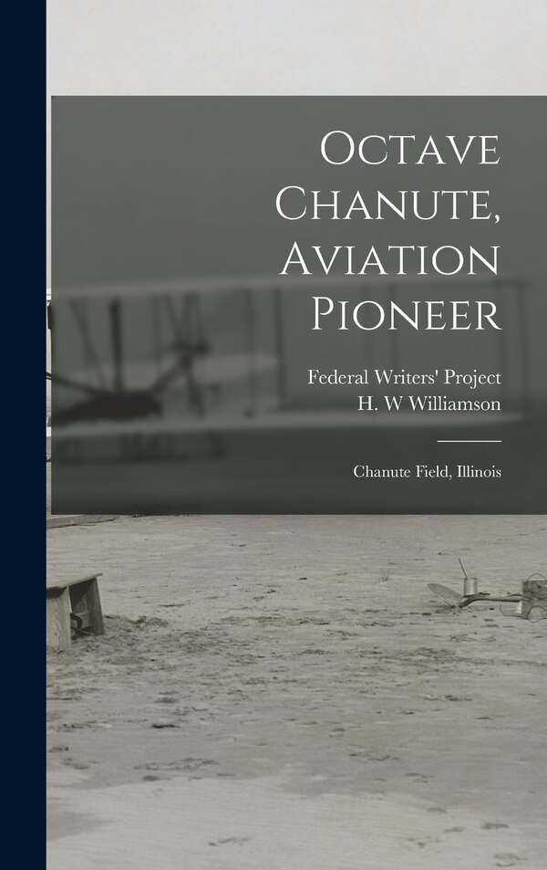 Octave Chanute Aviation Pioneer by Federal Writers' Project (illinois), Hardcover | Indigo Chapters