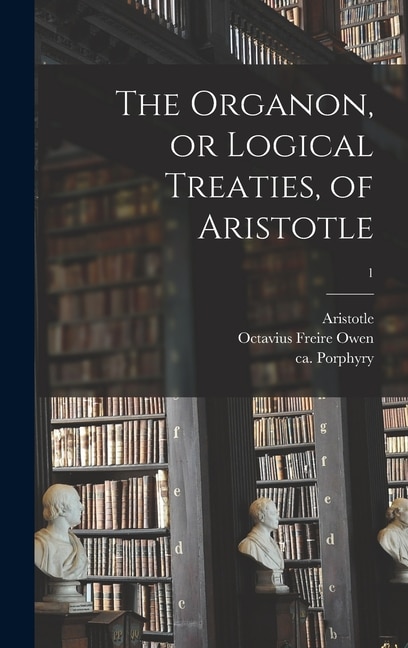 The Organon or Logical Treaties of Aristotle; 1 by Aristotle Aristotle, Hardcover | Indigo Chapters
