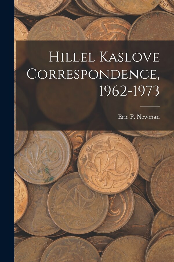 Hillel Kaslove Correspondence 1962-1973 by Eric P Newman, Paperback | Indigo Chapters