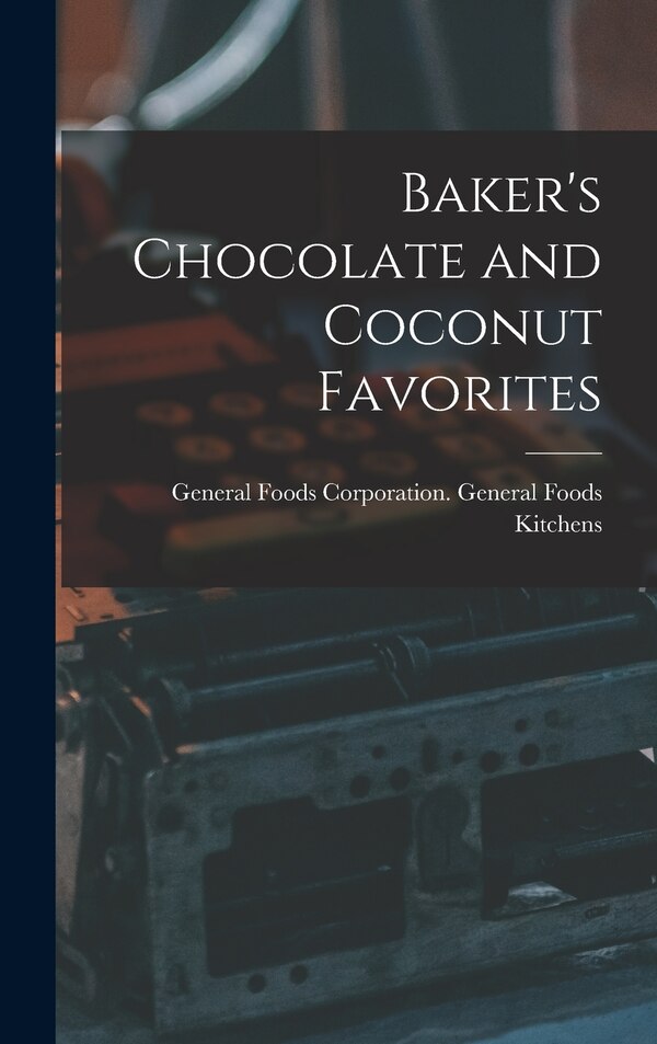 Baker's Chocolate and Coconut Favorites by General Foods Corporation General Fo, Hardcover | Indigo Chapters
