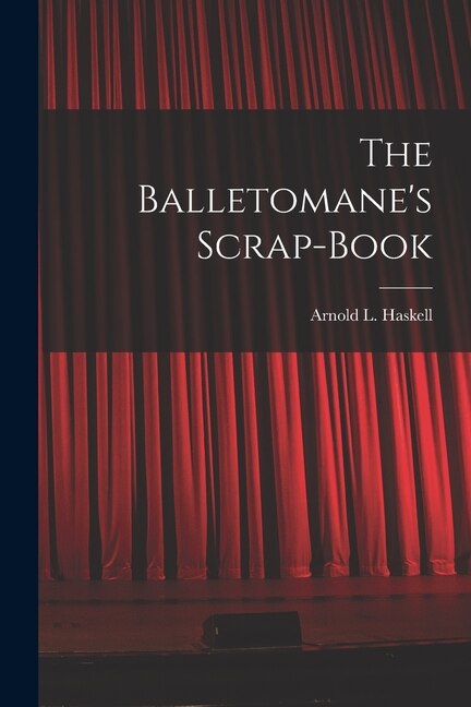 The Balletomane's Scrap-book by Arnold L (Arnold Lionel) 1 Haskell, Paperback | Indigo Chapters