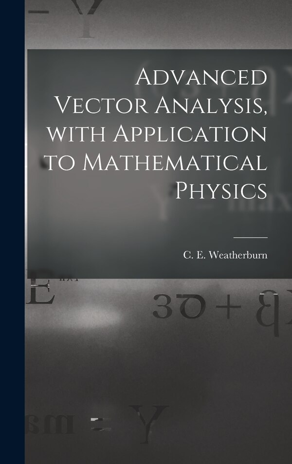 Advanced Vector Analysis With Application to Mathematical Physics by C E (Charles Ernest) B Weatherburn, Hardcover | Indigo Chapters