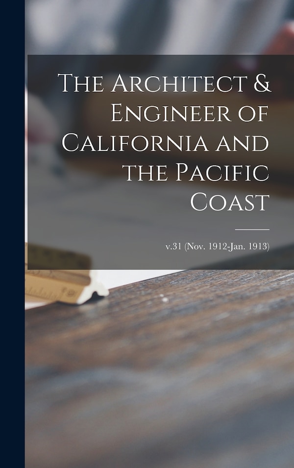 The Architect & Engineer of California and the Pacific Coast; v.31 (Nov. 1912-Jan. 1913) by Anonymous, Hardcover | Indigo Chapters